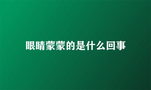 眼睛蒙蒙的是什么回事