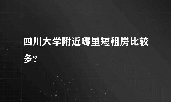 四川大学附近哪里短租房比较多？