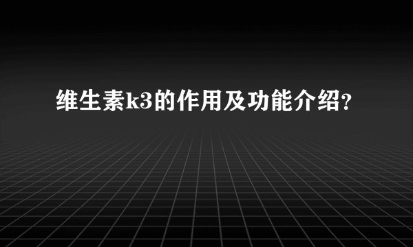 维生素k3的作用及功能介绍？