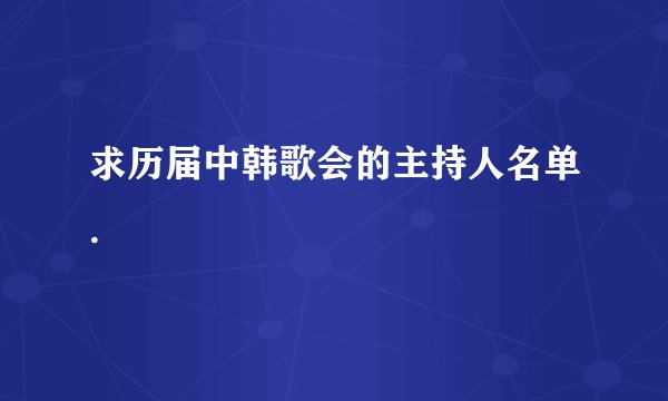 求历届中韩歌会的主持人名单.