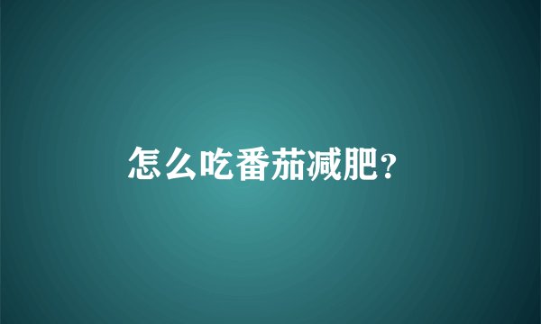 怎么吃番茄减肥？