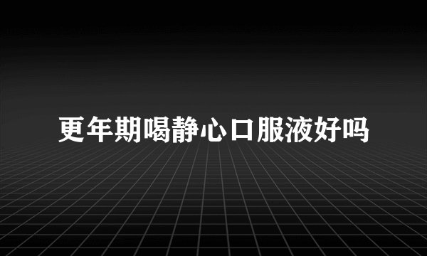 更年期喝静心口服液好吗