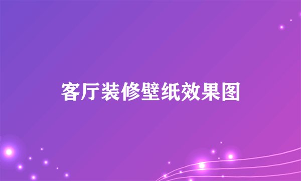 客厅装修壁纸效果图