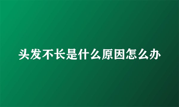 头发不长是什么原因怎么办