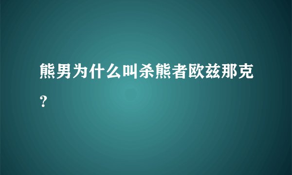 熊男为什么叫杀熊者欧兹那克?