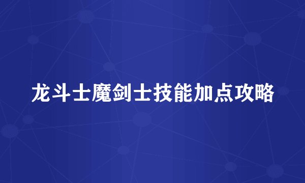 龙斗士魔剑士技能加点攻略