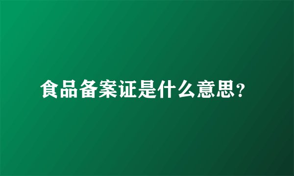 食品备案证是什么意思？