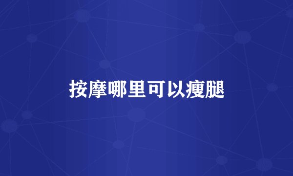 按摩哪里可以瘦腿
