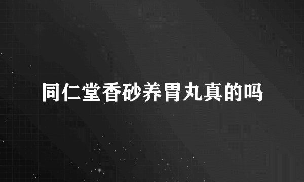 同仁堂香砂养胃丸真的吗