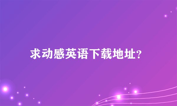 求动感英语下载地址？