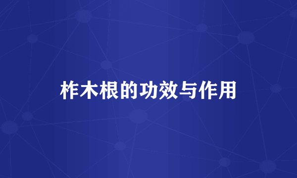 柞木根的功效与作用