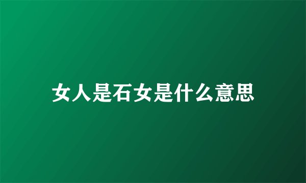 女人是石女是什么意思