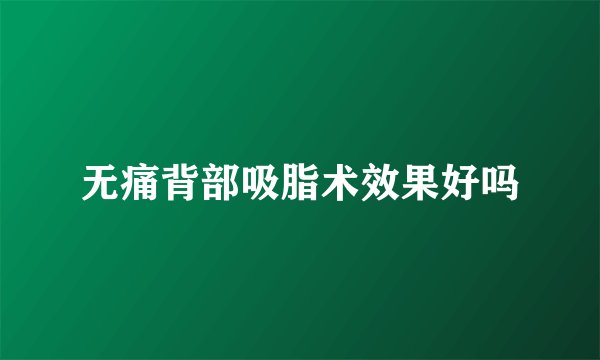 无痛背部吸脂术效果好吗