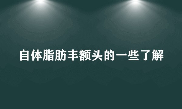 自体脂肪丰额头的一些了解