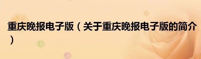 重庆晚报电子版（关于重庆晚报电子版的简介）