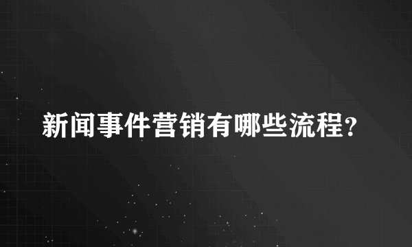 新闻事件营销有哪些流程？