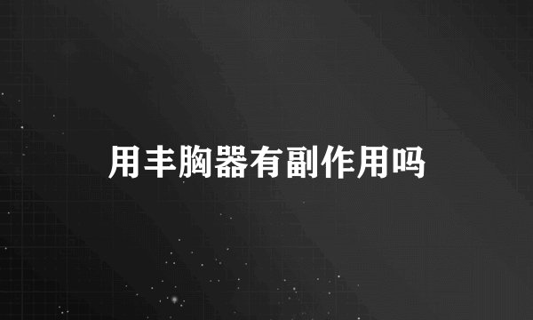 用丰胸器有副作用吗