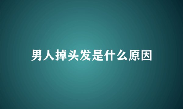 男人掉头发是什么原因