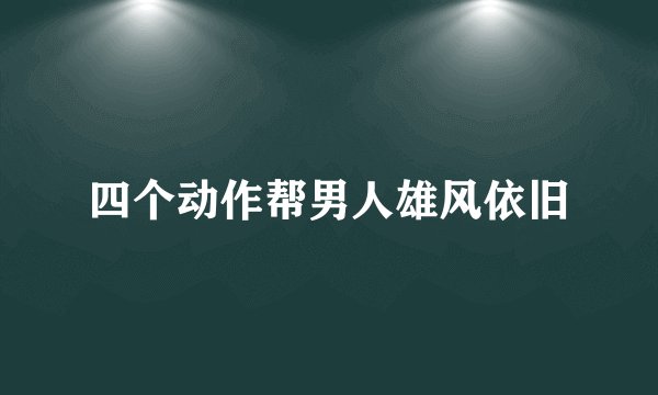 四个动作帮男人雄风依旧