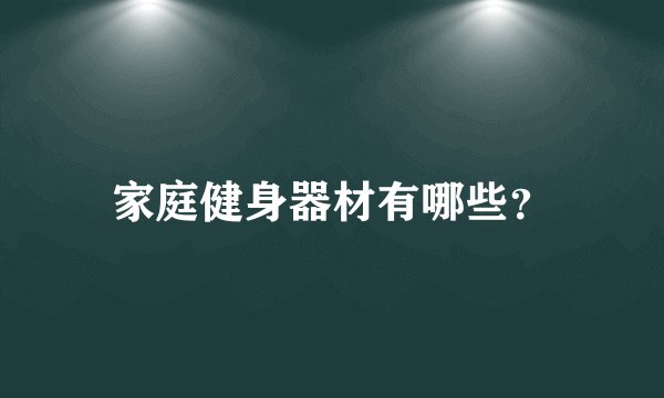 家庭健身器材有哪些？