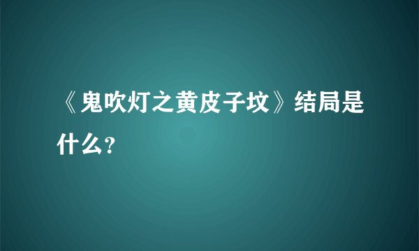 《鬼吹灯之黄皮子坟》结局是什么？