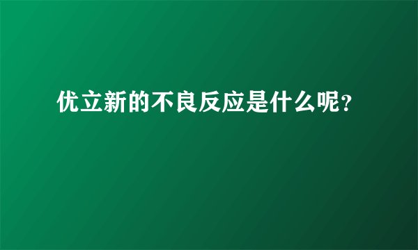 优立新的不良反应是什么呢?