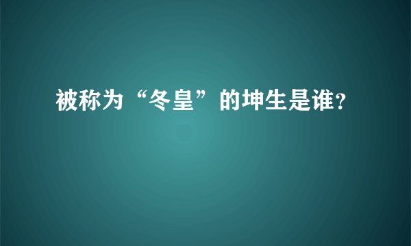 被称为“冬皇”的坤生是谁?