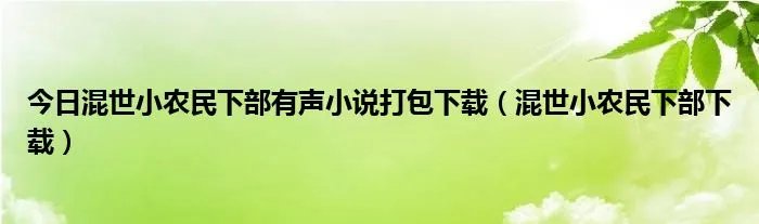 今日混世小农民下部有声小说打包下载（混世小农民下部下载）