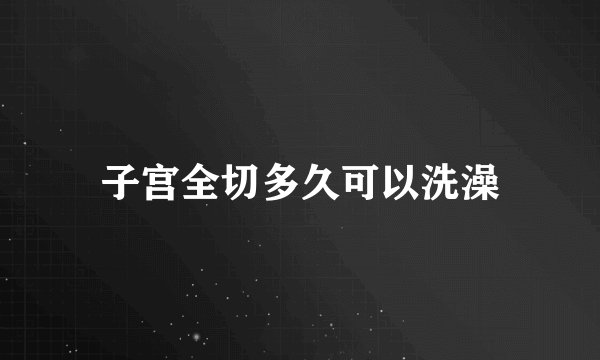 子宫全切多久可以洗澡