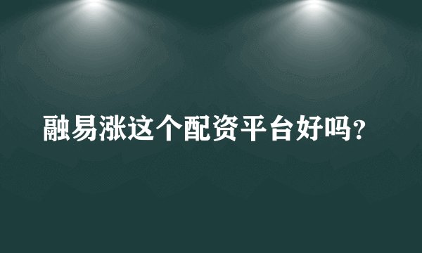 融易涨这个配资平台好吗？