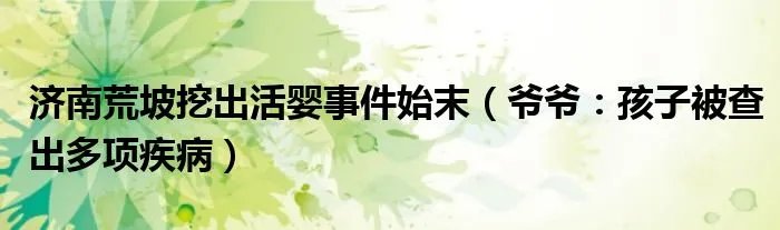 济南荒坡挖出活婴事件始末（爷爷：孩子被查出多项疾病）