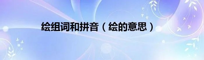 绘组词和拼音（绘的意思）