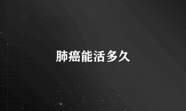 肺癌能活多久