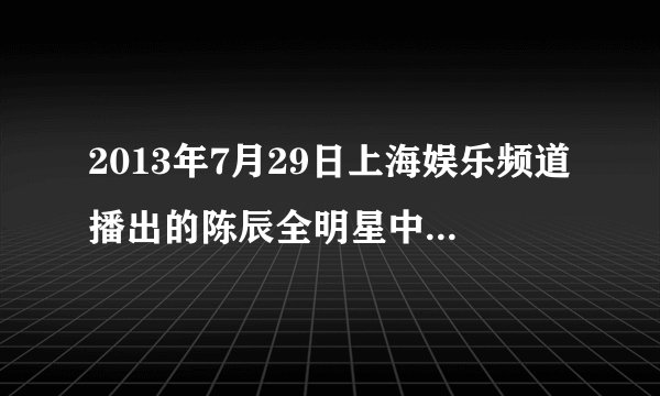 2013年7月29日上海娱乐频道播出的陈辰全明星中讲的自制染发剂的内容是什么