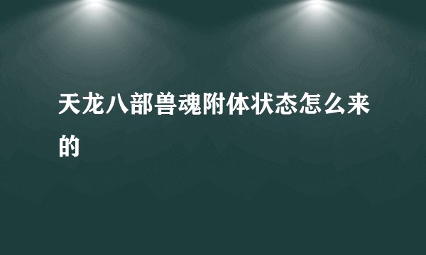 天龙八部兽魂附体状态怎么来的