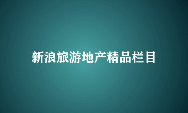 新浪旅游地产精品栏目
