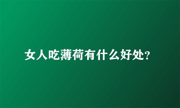 女人吃薄荷有什么好处？