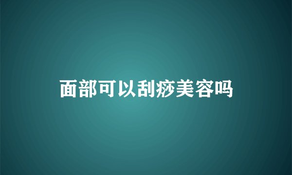 面部可以刮痧美容吗