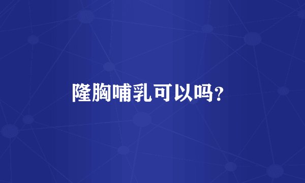 隆胸哺乳可以吗？