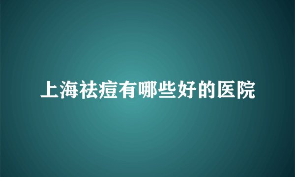 上海祛痘有哪些好的医院