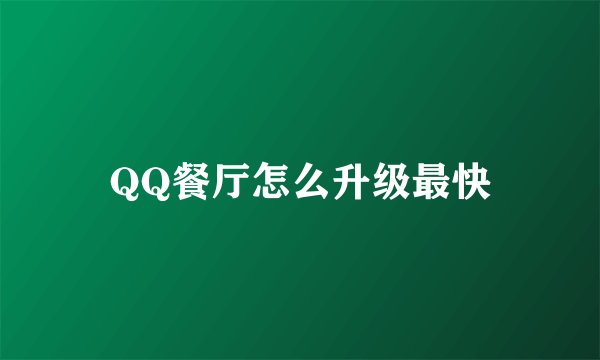 QQ餐厅怎么升级最快