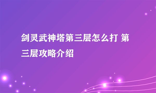 剑灵武神塔第三层怎么打 第三层攻略介绍