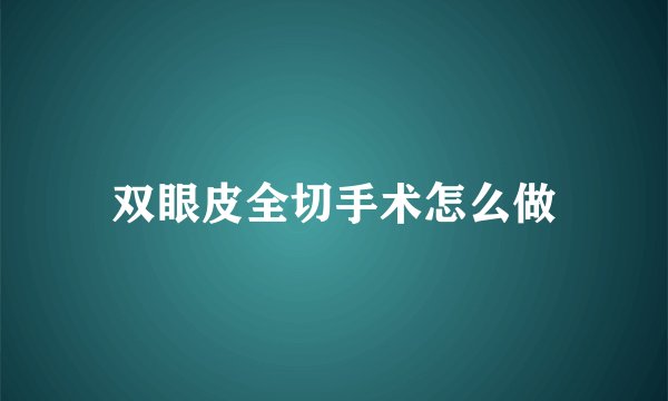 双眼皮全切手术怎么做