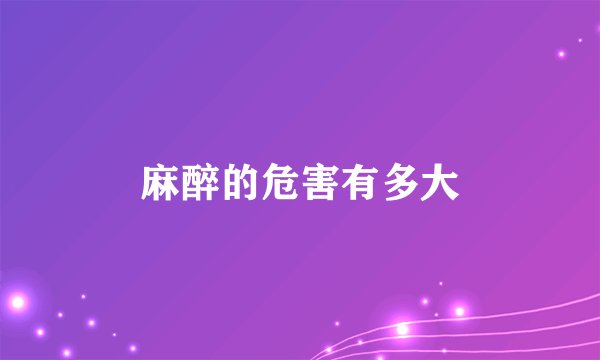 麻醉的危害有多大