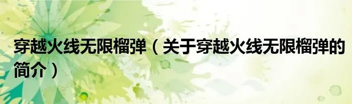 穿越火线无限榴弹（关于穿越火线无限榴弹的简介）