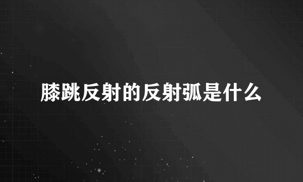 膝跳反射的反射弧是什么