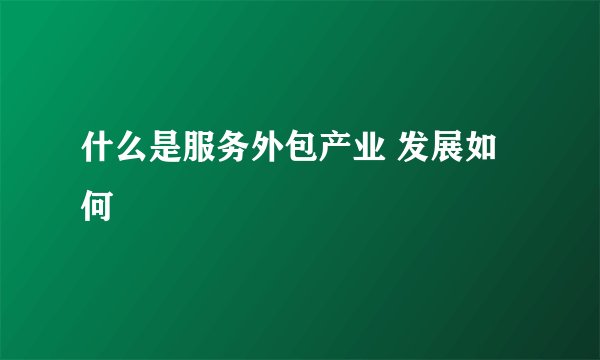 什么是服务外包产业 发展如何