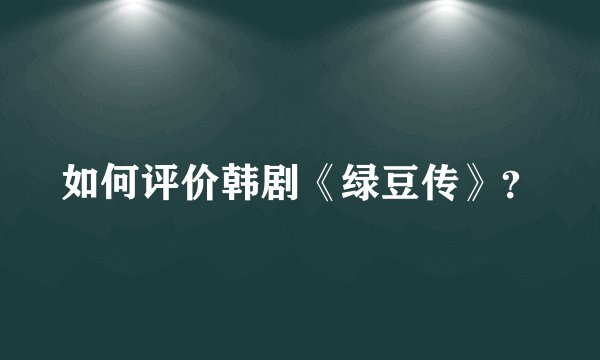 如何评价韩剧《绿豆传》？