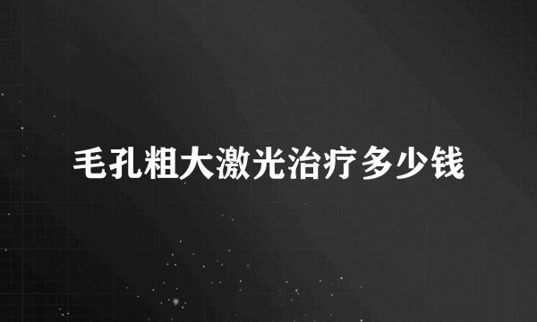 毛孔粗大激光治疗多少钱