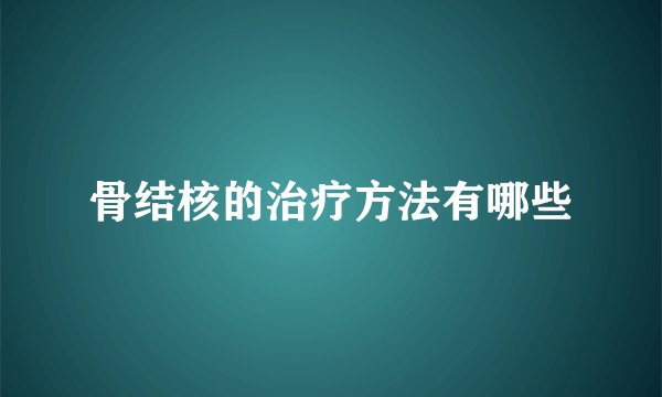 骨结核的治疗方法有哪些